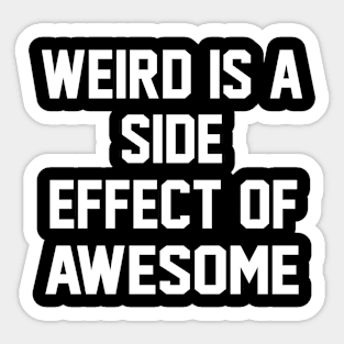 Weird is a Side Effect of Awesome Sticker